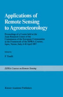 Applications of Remote Sensing to Agrometeorology: Proceedings of a Course held at the Joint Research Centre of the Commission of the European Communities in the Framework of the Ispra-Courses, Ispra, Varese, Italy, 6–10 April 1987