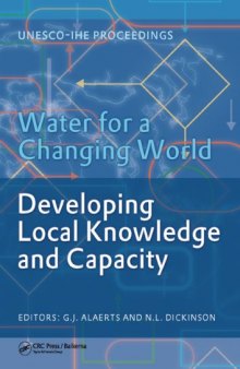 Water for a Changing World - Developing Local Knowledge and Capacity: Proceedings of the International Symposium Water for a Changing World Developing ... Delft, The Netherlands, June 13-15, 2007