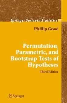 Permutation, Parametric and Bootstrap Tests of Hypotheses: A Practical Guide to Resampling Methods for Testing Hypotheses