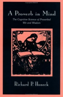 A Proverb in Mind : The Cognitive Science of Proverbial Wit and Wisdom