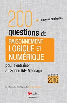 200 questions de raisonnement logique et numérique pour s'entraîner au Score IAE-Message 2016