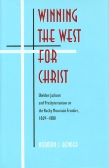 Winning the West for Christ: Sheldon Jackson and Presbyterianism on the Rocky Mountain frontier, 1869-1880