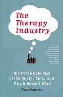 The therapy industry : the irresistible rise of the talking cure, and why it doesn't work