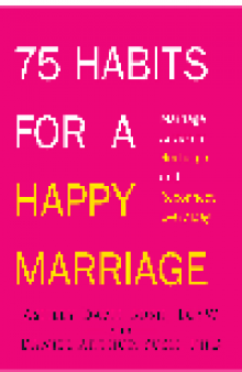75 Habits for a Happy Marriage. Marriage Advice to Recharge and Reconnect Every Day