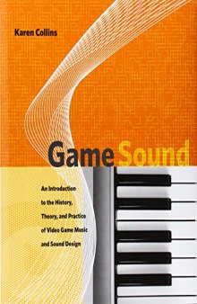 Game sound : an introduction to the history, theory, and practice of video game music and sound design