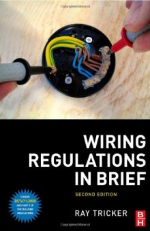 Wiring Regulations in Brief, Second Edition: A complete guide to the requirements of the 17th Edition of the IEE Wiring Regulations, BS 7671 and Part P of the Building Regulations