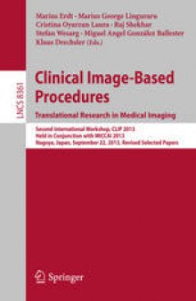 Clinical Image-Based Procedures. Translational Research in Medical Imaging: Second International Workshop, CLIP 2013, Held in Conjunction with MICCAI 2013, Nagoya, Japan, September 22, 2013, Revised Selected Papers