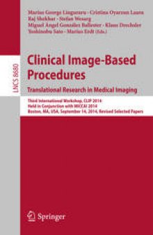 Clinical Image-Based Procedures. Translational Research in Medical Imaging: Third International Workshop, CLIP 2014, Held in Conjunction with MICCAI 2014, Boston, MA, USA, September 14, 2014, Revised Selected Papers