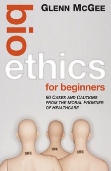 Bioethics for beginners: 60 Cases and Cautions from the Moral Frontier of Healthcare