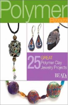 Polymer Pizzazz: 27 Great Polymer Clay Jewelry Projects