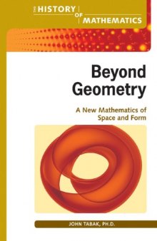 Beyond Geometry: A New Mathematics of Space and Form (The History of Mathematics)