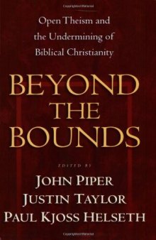 Beyond the Bounds: Open Theism and the Undermining of Biblical Christianity