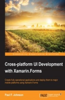 Cross-platform UI Development with Xamarin.Forms: Create a fully operating application and deploy it to major mobile platforms using Xamarin.Forms