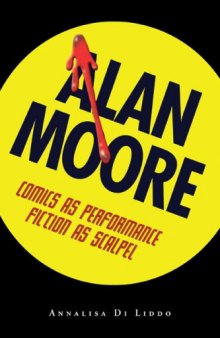 Alan Moore: Comics as Performance, Fiction as Scalpel (Great Comics Artists Series)
