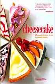 Cheesecake : 60 classic and original recipes for heavenly desserts