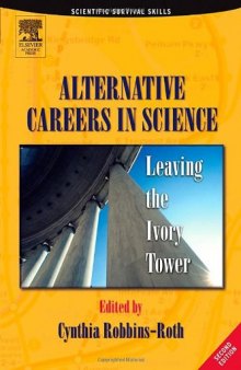 Alternative Careers in Science, Second Edition: Leaving the Ivory Tower (Scientific Survival Skills)