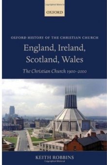England, Ireland, Scotland, Wales: The Christian Church 1900-2000 (Oxford History of the Christian Church)