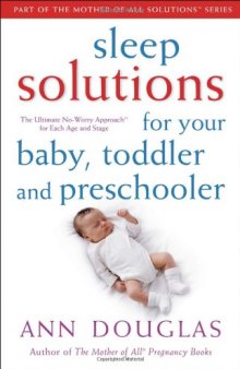 Sleep Solutions for Your Baby, Toddler and Preschooler: The Ultimate No-Worry Approach for Each Age and Stage