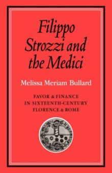 Filippo Strozzi and the Medici: Favor and Finance in Sixteenth-Century Florence and Rome (Cambridge Studies in Early Modern History)
