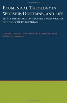 Ecumenical Theology in Worship, Doctrine, and Life: Essays Presented to Geoffrey Wainwright on his Sixtieth Birthday