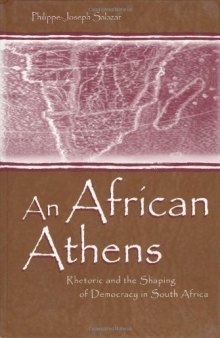 An African Athens: Rhetoric and the Shaping of Democracy in South Africa (Volume in the Rhetoric, Knowledge, and Society Series)