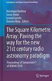 The Square Kilometre Array: Paving the way for the new 21st century radio astronomy paradigm: Proceedings of Symposium 7 of JENAM 2010