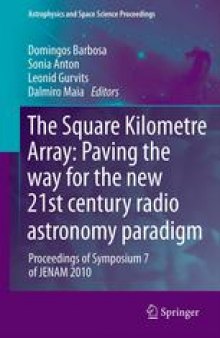 The Square Kilometre Array: Paving the way for the new 21st century radio astronomy paradigm: Proceedings of Symposium 7 of JENAM 2010