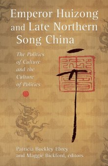 Emperor Huizong and Late Northern Song China: The Politics of Culture and the Culture of Politics