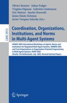 Coordination, Organizations, Institutions, and Norms in Multi-Agent Systems: AAMAS 2005 International Workshops on Agents, Norms and Institutions for Regulated Multi-Agent Systems, ANIREM 2005, and Organizations in Multi-Agent Systems, OOOP 2005, Utrecht, The Netherlands, July 25-26, 2005, Revised Selected Papers