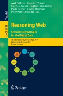 Reasoning Web. Semantic Technologies for the Web of Data: 7th International Summer School 2011, Galway, Ireland, August 23-27, 2011, Tutorial Lectures