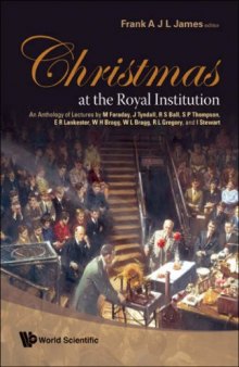 Christmas At The Royal Institution: An Anthology of Lectures by M. Faraday, J. Tyndall, R. S. Ball, S. P. Thompson, E. R. Lankester, W. H. Bragg, W. L. Bragg, R. L. Gregory, and I. Stewart