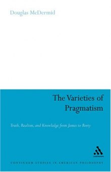 The Varieties of Pragmatism: Truth, Realism, and Knowledge from James to Rorty (Continuum Studies in American Philosophy)