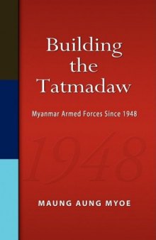 Building the Tatmadaw: Myanmar Armed Forces Since 1948  