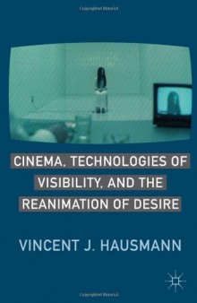Cinema, Technologies of Visibility, and the Reanimation of Desire  