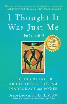 I Thought It Was Just Me (but it isn't): Telling the Truth About Perfectionism, Inadequacy, and Power