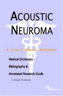 Acoustic Neuroma - A Medical Dictionary, Bibliography, and Annotated Research Guide to Internet References