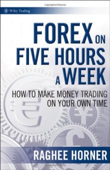 Forex on Five Hours a Week: How to Make Money Trading on Your Own Time 