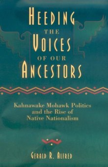 Heeding the Voices of Our Ancestors: Kahnawake Mohawk Politics and the Rise of Native Nationalism