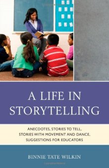 A Life in Storytelling: Anecdotes, Stories to Tell, Stories with Movement and Dance, Suggestions for Educators