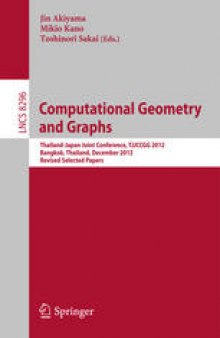 Computational Geometry and Graphs: Thailand-Japan Joint Conference, TJJCCGG 2012, Bangkok, Thailand, December 6-8, 2012, Revised Selected Papers