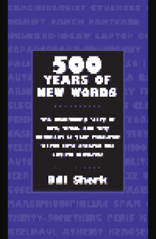500 Years of New Words. the fascinating story of how, when, and why these words first entered the...