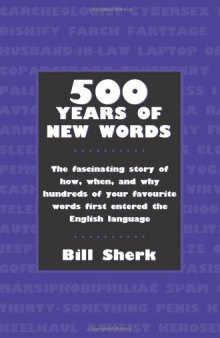 500 Years of New Words: The Fascinating Story of How, When, and Why Hundreds of Your Favourite Words First Entered the English Language