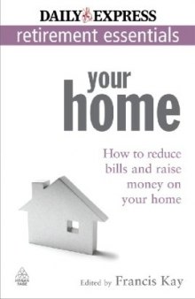 Your Home: How to Reduce Bills and Raise Money on Your Home (Express Newspapers Non Retirement Guides)