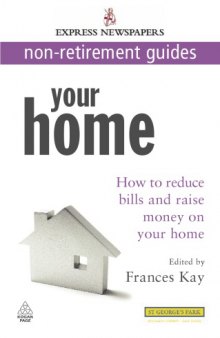Your Home: How to Reduce Bills and Raise Money on Your Home (Express Newspapers Non Retirement Guides)