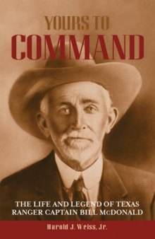 Yours to Command: The Life and Legend of Texas Ranger Captain Bill McDonald (Frances B. Vick Series)
