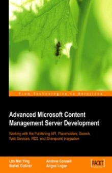 Advanced Microsoft Content Management Server Development: Working with the Publishing API, Placeholders, Search, Web Services, RSS, and SharePoint Integration