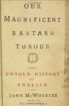 Our Magnificent Bastard Tongue: The Untold Story of English