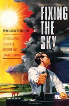 Fixing the Sky: The Checkered History of Weather and Climate Control