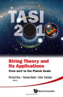 String Theory and Its Applications: TASI 2010, from meV to the Planck Scale, Proceedings of the 2010 Theoretical Advanced Study Institute in Elementary Particle Physics