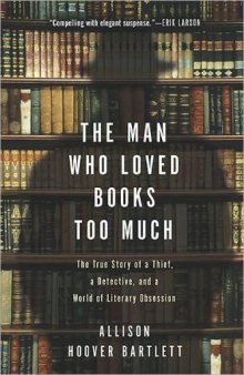 The man who loved books too much : the true story of a thief, a detective, and a world of literary obsession